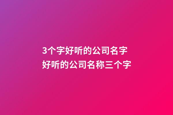 3个字好听的公司名字 好听的公司名称三个字